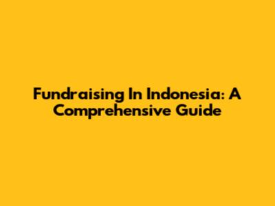 Fundraising In Indonesia: A Comprehensive Guide